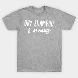 Dry Shampoo & Dreams T-Shirt